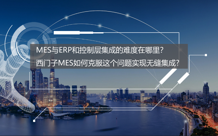 專訪：MES與ERP和控制層集成的難度在哪里？西門子MES如何克服？