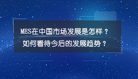專訪：MES在中國市場(chǎng)發(fā)展是怎樣？