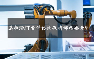 選擇SMT首件檢測儀有哪些要素？